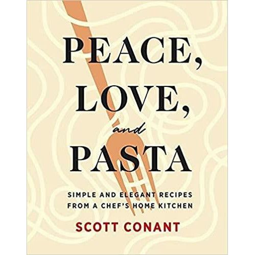 Peace, Love, and Pasta: Simple and Elegant Recipes from a Chef's Home Kitchen