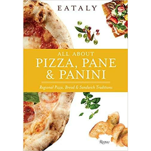 Eataly: All About Pizza, Pane & Panini: Regional Pizza, Bread & Sandwich Traditions